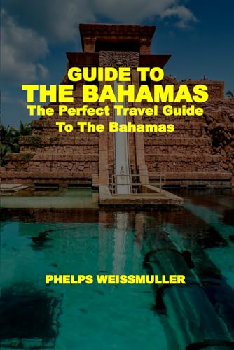 GUIDE TO THE BAHAMAS: The Perfect Travel Guide to the Bahamas