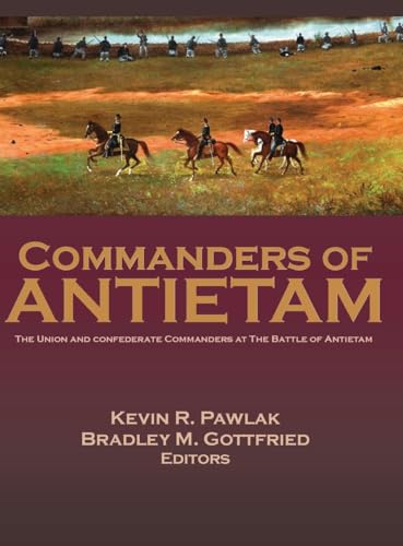 Commanders of Antietam: The Union and Confederate Commanders at the Battle of Antietam