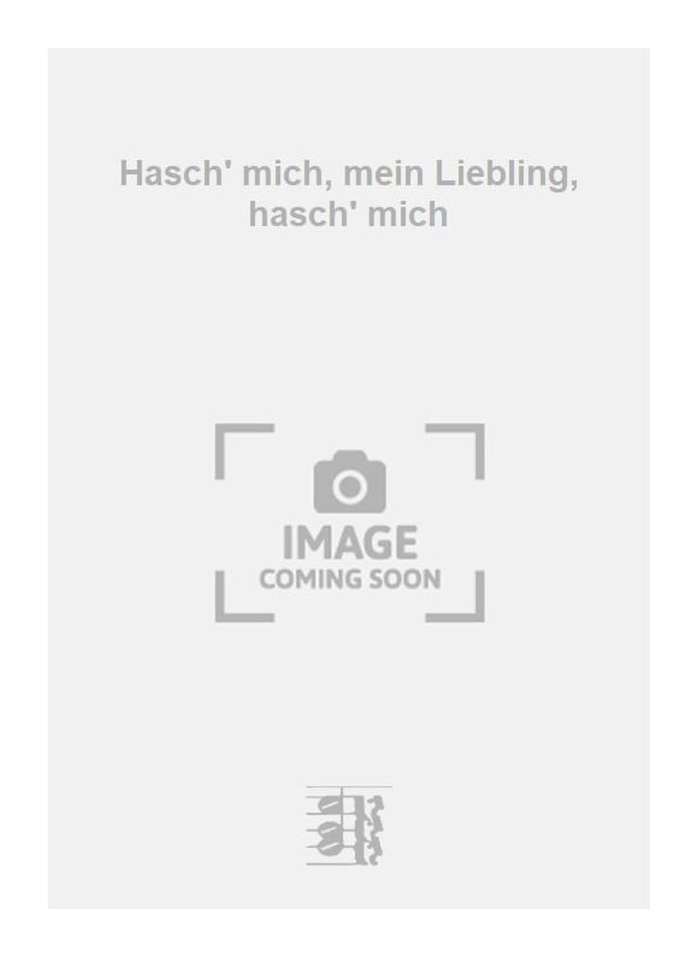 Hasch' mich, mein Liebling, hasch' mich. Vocal And Piano.