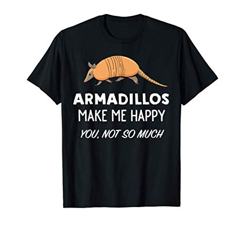 Armadillos Make Me Happy - Funny Armadillo T-Shirt
