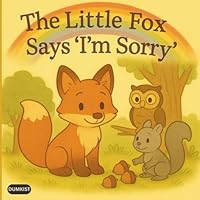 The Little Fox Says “I’m Sorry”: A Children's Story Book About Forgiveness for Kids Ages 4-9 Years Old B0G2BDKS83 Book Cover