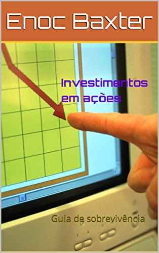 Investimentos em ações: Guia de sobrevivência