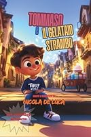 Tommaso e il Gelataio Strambo: Un fantastico libro illustrato, con una storia adatta a bambini 5-8 anni come prima lettura o racconto della buona ... Idee "Libri per Bambini") (Italian Edition) B0F5WQ16PC Book Cover