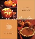 Holiday Pumpkins: A Collection of Inspired Recipes, Gifts, and Decorations
