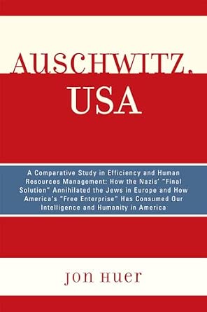 Auschwitz, USA: A Comparative Study in Efficiency and Human Resources Management: How the Nazis' Final Solution Annihilated the Jews in Europe and How ... Our Intelligence and Humanity in America book cover