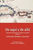 De aqu&Atilde;&shy; y de all&Atilde;&iexcl;: Antolog&Atilde;&shy;a de escritos en el tiempo y el espacio (1980-2016) (Spanish Edition)
