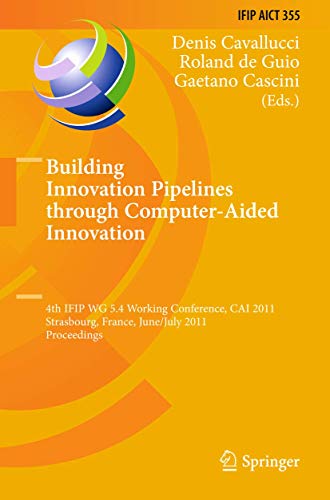 Building Innovation Pipelines through Computer-Aided Innovation: 4th IFIP WG 5.4 Working Conference, CAI 2011,...