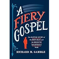 A Fiery Gospel: The Battle Hymn of the Republic and the Road to Righteous War (Religion and American Public Life)