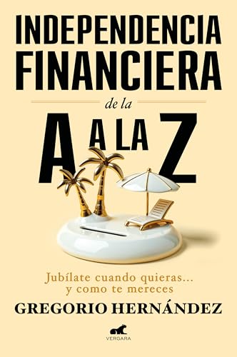 Independencia financiera de la A a la Z: Jubílate cuando quieras... y como te mereces (Vergara)