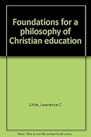 Foundations for a philosophy of Christian education B0006AXMRC Book Cover