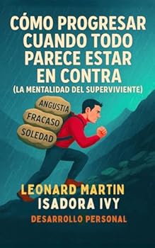 Cómo Progresar Cuando Todo Parece Estar En Contra (La Mentalidad del Superviviente) (Spanish Edition)