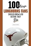 100 Things Longhorns Fans Should Know & Do Before They Die (100 Things...Fans Should Know) (100 Things... Fans Should Know & Do Before They Die)