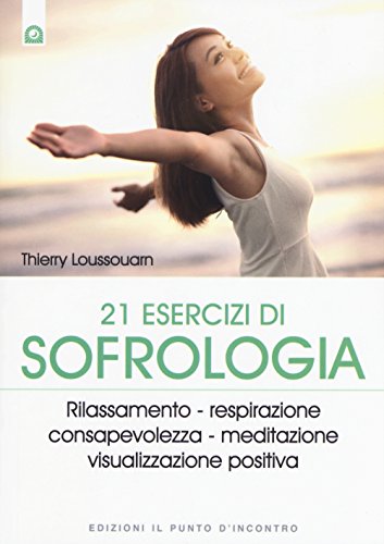 21 esercizi di sofrologia. Rilassamento,...