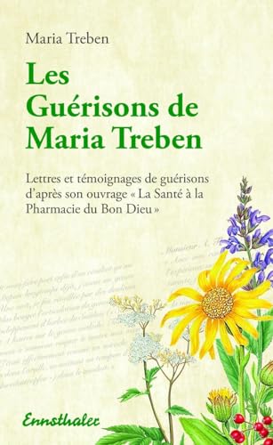 Les Guérisons De Maria Treben: Lettres Et Témongnages De Guérisons D'après Son Ouvrage La Santé À La Pharmacie Du Bon Dieu: Lettres Et ... La Santé À La Pharmacie Du Bon Dieu