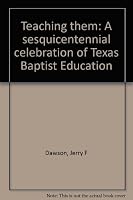 Teaching them: A sesquicentennial celebration of Texas Baptist Education B0006QKUCQ Book Cover