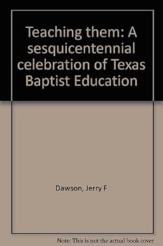 Teaching them: A sesquicentennial celebration of Texas Baptist Education