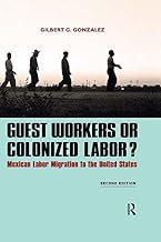 Guest Workers or Colonized Labor?: Mexican Labor Migration to the United States