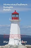  Momentaufnahmen Kanada Band 1: Überraschende Geschichten aus dem Land des Ahornblattes Mit ausgewählten Rezepten