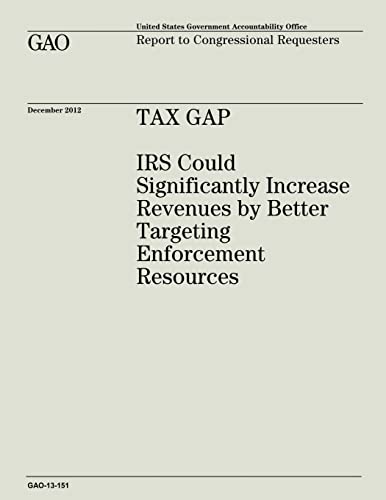 Tax Gap: IRS Could Significantly Increase Revenues by Better Targeting Enforcement Resources (GAO-13-151)