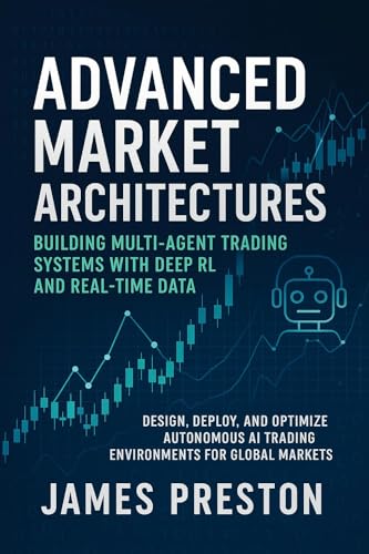 Advanced Market Architectures: Building Multi-Agent Trading Systems with Deep RL and Real-Time Data: Design, Deploy, and Optimize Autonomous AI Trading ... for Global Markets (Market AI Book 1)