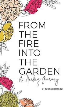 Paperback From the Fire Into the Garden: A Healing Journey Book