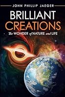 Brilliant Creations: The Wonder of Nature and Life 1970529032 Book Cover
