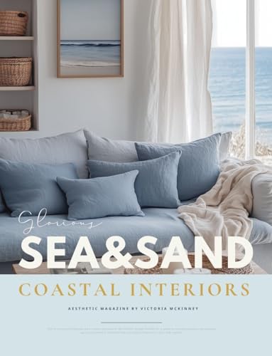 Sea & Sand Coastal House Interior Design Book: Relaxed Blue & White Beach Life Home Ideas, Ocean House Decor Inspiration, and the Aesthetic of Living by the Sea