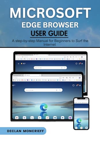 Microsoft Edge Browser User Guide: A Step-by-Step Manual for Beginners to Surf the Internet (Microsoft Guide)