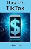 How to TikTok: Build an Audience and Monetize on TikTok