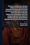 Totius Latinitatis Lexicon Opera Et Studio Aegidii Forcellini Seminarii Patavini Alumni Lucubratum Et In Hac Editione Novo Ordine Digestum Amplissime ... Onomastico Totius Latinitatis (Latin Edition)