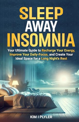 Sleep Away Insomnia: Your Ultimate Guide to Recharge Your Energy,...
