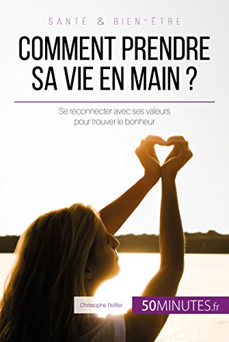 Amazon Com Comment Prendre Sa Vie En Main Se Reconnecter Avec Ses Valeurs Pour Trouver Le Bonheur Equilibre T 13 French Edition Ebook Peiffer Christophe 50minutes Fr Kindle Store