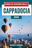 Guida di viaggio della Cappadocia 2026: Scopri i camini delle fate, fai giri in mongolfiera, visita antichi hotel rupestri, esplora città sotterranee e ammira tesori culturali.