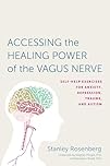 Accessing the Healing Power of the Vagus Nerve: Self-Help Exercises for Anxiety, Depression, Trauma, and Autism