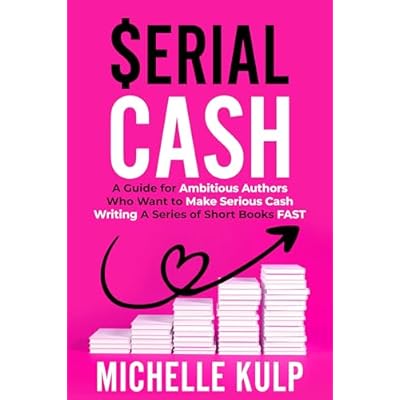 Serial Cash: A Guide for Ambitious Authors Who Want to Make Serious Cash Writing a Series of Short Books FAST