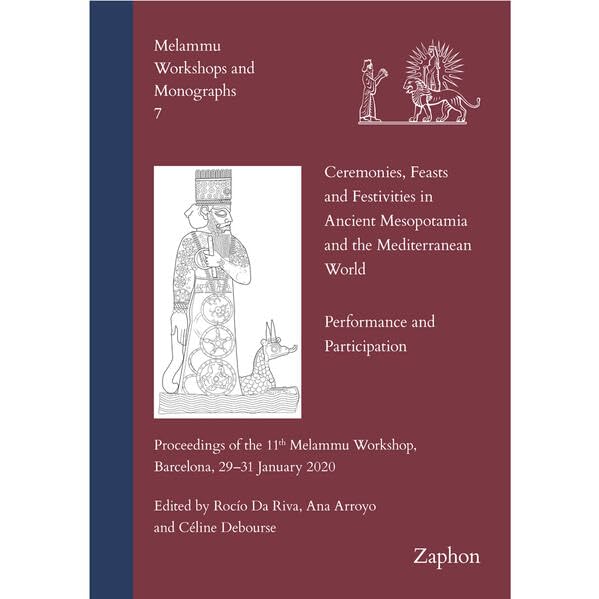 Ceremonies, Feasts and Festivities in Ancient Mesopotamia and the Mediterranean World: Performance and Participation; Proceedings of the 11th Melammu ... 2020 (Melammu Workshops and Monographs)
