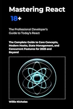 Paperback Mastering React 18+: The Complete Guide to Core Concepts, Modern Hooks, State Management, and Concurrent Features for 2025 and Beyond Book