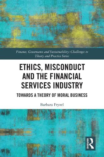 Ethics, Misconduct And The Financial Services Industry: Towards A Theory Of Moral Business (Finance, Governance And Sustainability) #TOP8