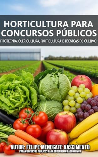 Horticultura para Concursos Públicos: Fitotecnia, Olericultura, Fruticultura e Técnicas de Cultivo (Apostilas completas para concursos publicos de engenharia agronômica) - NASCIMENTO, FELIPE MENEGATE