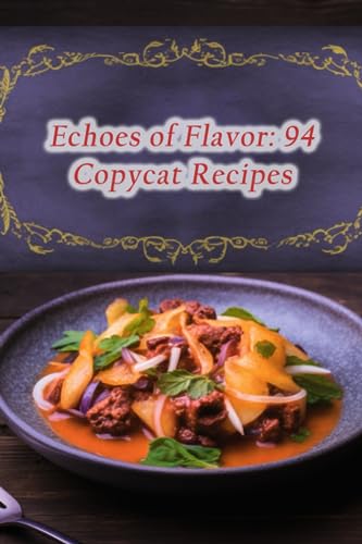 Echoes of Flavor: 94 Copycat Recipes