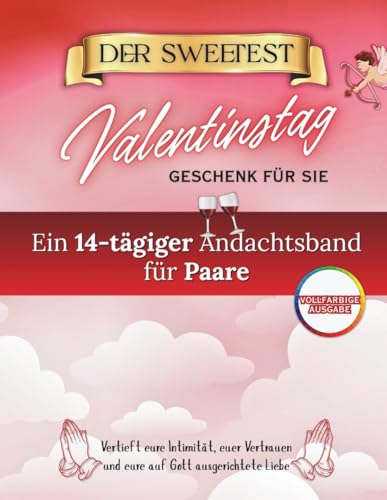 Das Süßeste Valentinstagsgeschenk Für Sie: Eine 14-tägige Andacht für Paare zur Vertiefung von Intimität, Vertrauen und gottzentrierter Liebe