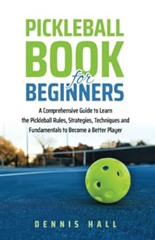 Paperback Pickleball Book For Beginners: A Comprehensive Guide to Learn the Pickleball Rules, Strategies, Techniques and Fundamentals to Become a Better Player (Mastering the Game of Pickleball) Book