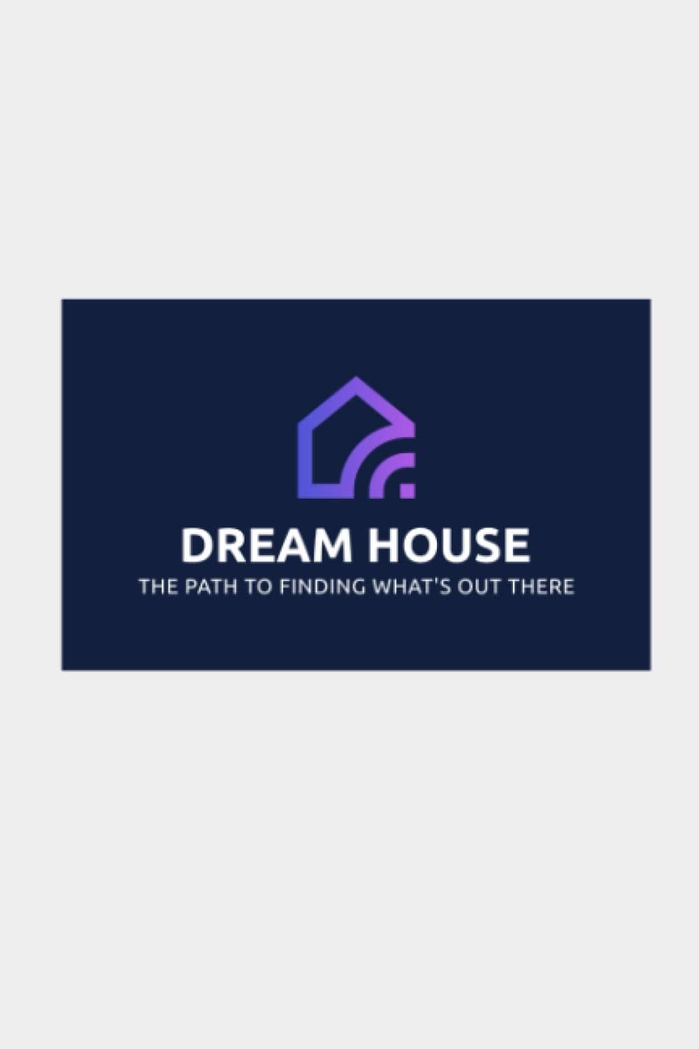 Dream House: The Path To Finding What's Out There