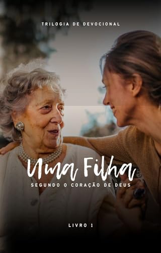 Uma filha segundo o coração de Deus: Devocional de 7 dias (UMA MULHER SEGUNDO O CORAÇÃO DE DEUS Livro 1)
