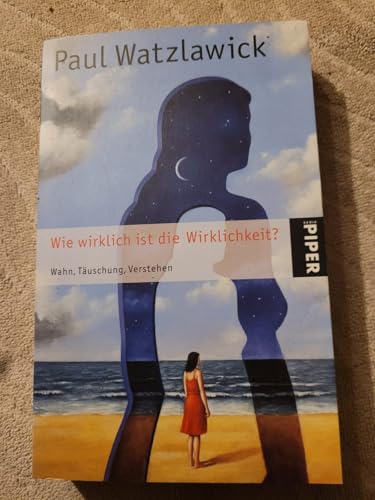 Wie wirklich ist die Wirklichkeit?: Wahn, Täuschung, Verstehen