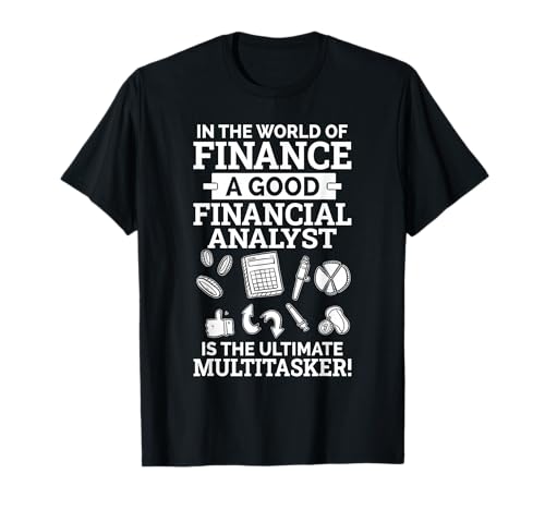 In the World of Finance, a Good Financial Analyst T-Shirt