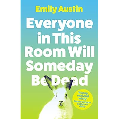 Everyone in This Room Will Someday Be Dead: 'For fans of Phoebe Waller-Bridge and Halle Butler' LEIGH STEIN, author of Self Care