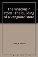 The Wisconsin Story: The Building of a Vanguard State B0007E0QIU Book Cover