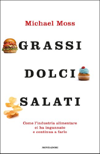 Grassi, dolci, salati: Come l'industria alimentare ci ha ingannato e continua a farlo (Italian Edition)