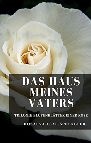 Das Haus meines Vaters: Trilogie Blütenblätter einer Rose (1) (German Edition)